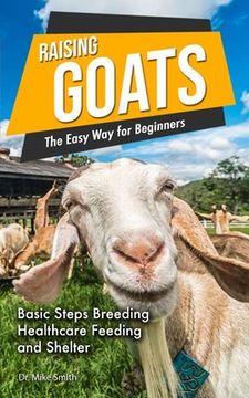 portada Raising Goats the Easy Way for Beginners: A Step-by-Step Guide to Basic Steps for Breeding, Feeding and Watering Goats (en Inglés)