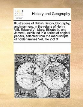 portada illustrations of british history, biography, and manners, in the reigns of henry viii, edward vi, mary, elizabeth, and james i, exhibited in a series (en Inglés)