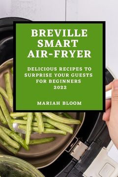 portada Breville Smart Air Fryer: Delicious Recipes to Surprise Your Guests for Beginners