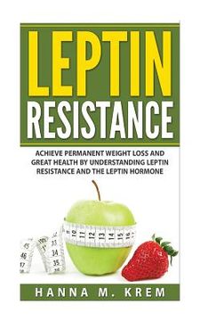 portada Leptin Resistance: Achieve Permanent Weight Loss and Great Health By Understanding Leptin Resistance and the Leptin Hormone (en Inglés)