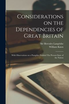 portada Considerations on the Dependencies of Great Britain [microform]: With Observations on a Pamphlet Entitled The Present State of the Nation (in English)