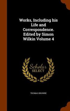 portada Works, Including his Life and Correspondence. Edited by Simon Wilkin Volume 4 (in English)