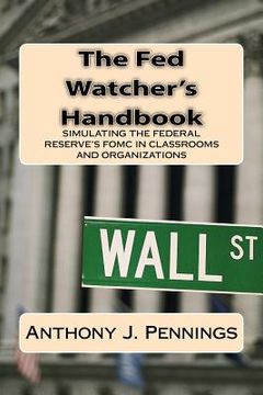 portada The Fed Watcher's Handbook: Simulating the Federal Reserve in Classrooms and Organizations (en Inglés)