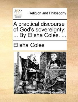 portada a practical discourse of god's sovereignty: by elisha coles. ... (in English)