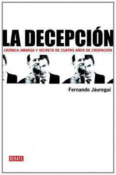 portada La Decepción: Crónica Amarga y Secreta de Cuatro Años de Crispación (Debate) (in Spanish)
