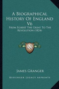 portada a biographical history of england v6: from egbert the great to the revolution (1824)