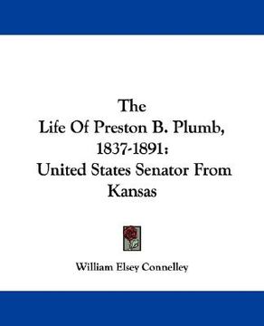 portada the life of preston b. plumb, 1837-1891: united states senator from kansas (in English)