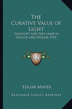 portada the curative value of light: sunlight and sun lamp in health and disease 1932 (in English)