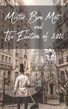 portada Mister Bon Mot and The Election of 2016 (en Inglés)