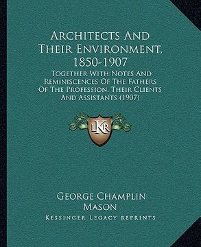 portada architects and their environment, 1850-1907: together with notes and reminiscences of the fathers of the profession, their clients and assistants (190 (en Inglés)