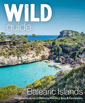 portada Wild Guide Balearic Islands: Secret Coves, Mountains, Caves and Adventure in Mallorca, Menorca, Ibiza & Formentera (Wild Guides) (in English)