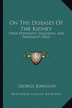 portada on the diseases of the kidney: their pathology, diagnosis, and treatment (1852) (en Inglés)