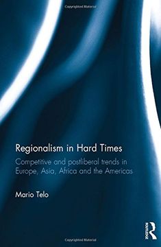 portada Regionalism in Hard Times: Competitive and post-liberal trends in Europe, Asia, Africa, and the Americas