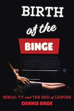 portada Birth of the Binge: Serial tv and the end of Leisure (Contemporary Approaches to Film and Media Series) (en Inglés)