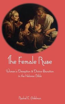 portada The Female Ruse: Women's Deception and Divine Sanction in the Hebrew Bible (en Inglés)