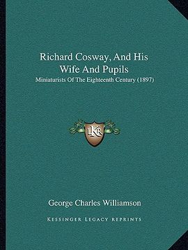 portada richard cosway, and his wife and pupils: miniaturists of the eighteenth century (1897) (en Inglés)