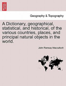 portada a dictionary, geographical, statistical, and historical, of the various countries, places, and principal natural objects in the world.