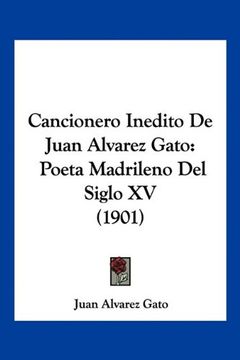 portada Cancionero Inedito de Juan Alvarez Gato: Poeta Madrileno del Siglo xv (1901)