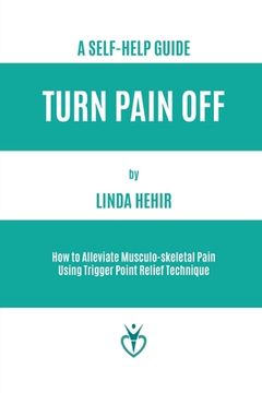 portada Turn Pain Off: How to Alleviate Musculo-skeletal Pain Using Trigger Point Relief Technique (en Inglés)