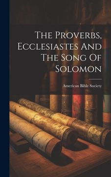 portada The Proverbs, Ecclesiastes And The Song Of Solomon (in English)