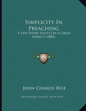 portada simplicity in preaching: a few short hints on a great subject (1882) (en Inglés)
