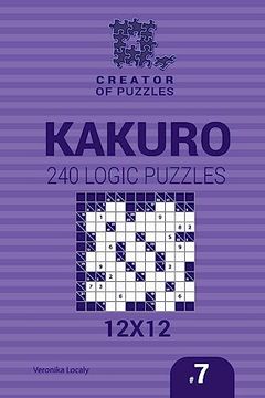 portada Creator of Puzzles - Kakuro 240 Logic Puzzles 12X12 (Volume 7) (en Inglés)