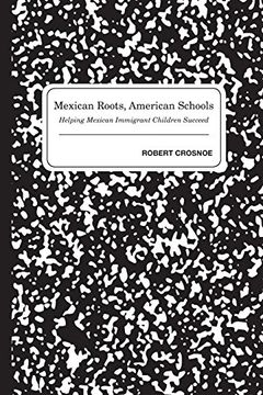 portada Mexican Roots, American Schools: Helping Mexican Immigrant Children Succeed (en Inglés)