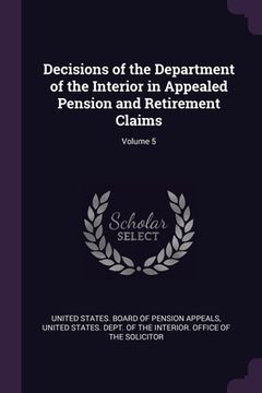 portada Decisions of the Department of the Interior in Appealed Pension and Retirement Claims; Volume 5 (in English)