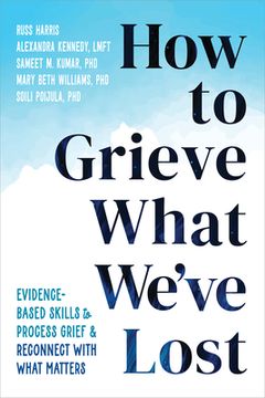 portada How to Grieve What We've Lost: Evidence-Based Skills to Process Grief and Reconnect with What Matters (in English)