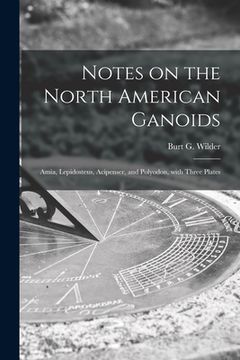 portada Notes on the North American Ganoids [microform]: Amia, Lepidosteus, Acipenser, and Polyodon, With Three Plates (en Inglés)
