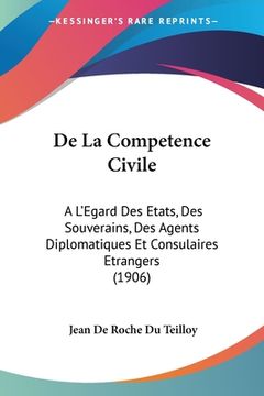 portada De La Competence Civile: A L'Egard Des Etats, Des Souverains, Des Agents Diplomatiques Et Consulaires Etrangers (1906) (in French)