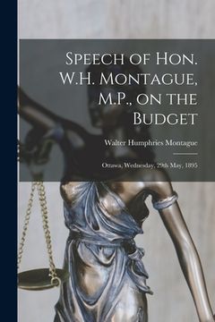 portada Speech of Hon. W.H. Montague, M.P., on the Budget [microform]: Ottawa, Wednesday, 29th May, 1895 (en Inglés)