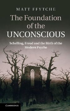 portada The Foundation of the Unconscious: Schelling, Freud and the Birth of the Modern Psyche (en Inglés)