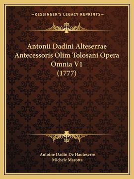 portada Antonii Dadini Alteserrae Antecessoris Olim Tolosani Opera Omnia V1 (1777) (en Latin)