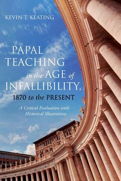 portada Papal Teaching in the age of Infallibility, 1870 to the Present: A Critical Evaluation With Historical Illustrations (en Inglés)