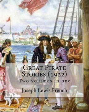 portada Great Pirate Stories (1922), edited By: Joseph Lewis French, Two volumes in one: Joseph Lewis French (1858-1936) was a novelist, editor, poet and news (en Inglés)