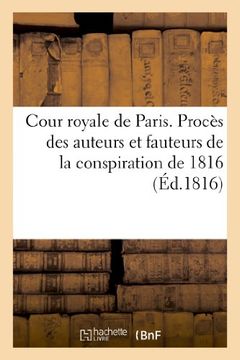 portada Cour Royale de Paris. Proces Des Auteurs Et Fauteurs de La Conspiration de 1816 (Sciences Sociales) (French Edition)