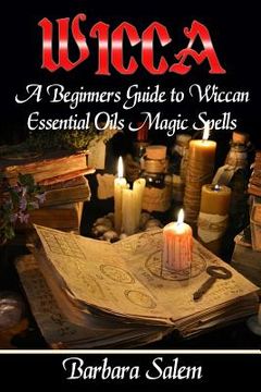 portada Wicca: A Beginners Guide to Wiccan Essential Oils Magic Spells (en Inglés)