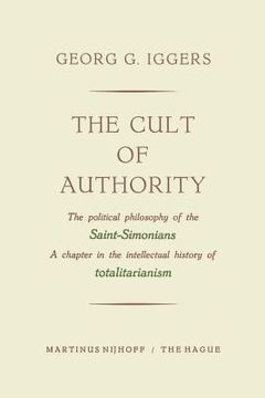 portada The Cult of Authority: The Political Philosophy of the Saint-Simonians a Chapter in the Intellectual History of Totalitarianism (en Inglés)