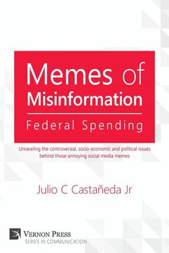portada Memes of Misinformation: Federal Spending: Unraveling the Controversial, Socio-Economic and Political Issues Behind Those Annoying Social Media (Vernon Communication) (en Inglés)