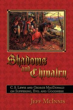 portada shadows and chivalry: c. s. lewis and george macdonald on suffering, evil and goodness