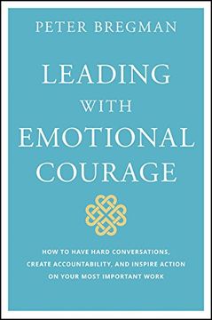 portada Leading With Emotional Courage: How to Have Hard Conversations, Create Accountability, and Inspire Action on Your Most Important Work (en Inglés)