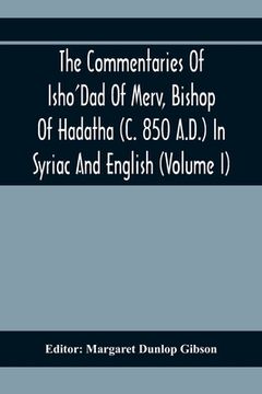 portada The Commentaries Of Isho'Dad Of Merv, Bishop Of Hadatha (C. 850 A.D.) In Syriac And English (Volume I) (in English)
