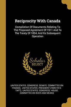 portada Reciprocity With Canada: Compilation of Documents Relating to the Proposed Agreement of 1911 and to the Treaty of 1854, and its Subsequent Operation (en Inglés)