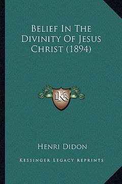 portada belief in the divinity of jesus christ (1894) (en Inglés)