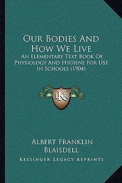portada our bodies and how we live: an elementary text book of physiology and hygiene for use in schools (1904) (en Inglés)