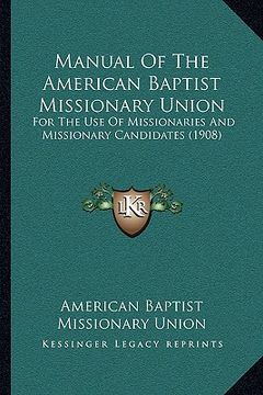 portada manual of the american baptist missionary union: for the use of missionaries and missionary candidates (1908) (en Inglés)