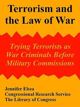 portada terrorism and the law of war: trying terrorists as war criminals before military commissions