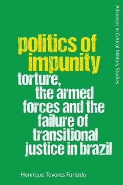portada Politics of Impunity: Torture, the Armed Forces and the Failure of Justice in Brazil (en Inglés)