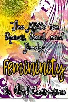 portada The Abc's to Spirit, Soul, and Body Femininity (en Inglés)